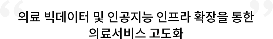 의료 빅데이터 및 인공지능 인프라 확장을 통한 의료서비스 고도화